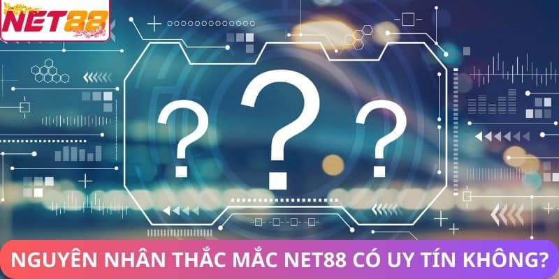 Net88 Có Uy Tín Không? Đánh Giá Về Thương Hiệu Net88 Uy Tín Nguyên nhân của thắc mắc Net88 có uy tín không?