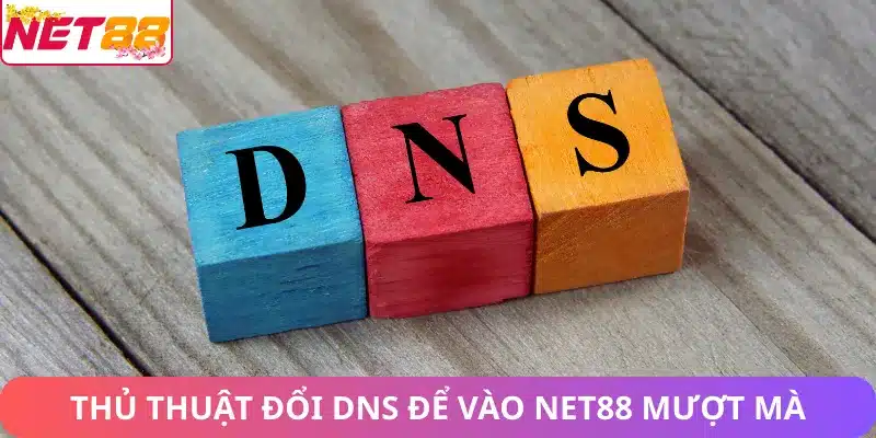 Thủ thuật đổi DNS để vào Net88 mượt mà